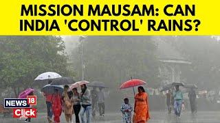 Mission Mausam  Indian Govt Is Taking Steps To Control Rainfall And Weather Within 5 Years  N18V