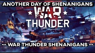 Another Day of Shenanigans - WAR THUNDER SHENANIGANS -