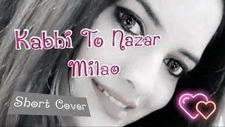 Kabhi To Nazar Milao Female Version  Short Cover  Melomaniac Neha  Adnan Sami