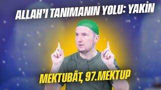 Allah’ı tanımanın yolu Yakîn - Mektubât 97. Mektup  Kerem Önder