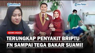 PENYAKIT BRIPTU FN Sampai Nekat Bakar Suami Kini Menyesal Anak Kembar Tak Punya Ayah & Ditahan