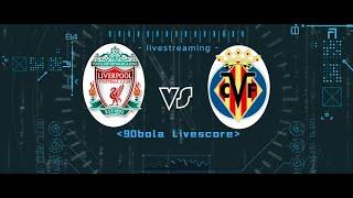 Liverpool VS Villarreal live scores results fixtures & tips prediksi gratis- 90bola livescore