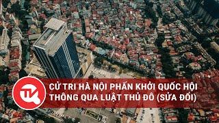 Cử tri Hà Nội phấn khởi Quốc hội thông qua Luật Thủ đô sửa đổi  Truyền hình Quốc hội Việt Nam