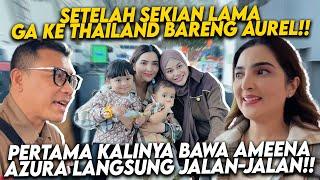 AUREL MENGENANG KE THAILAND BARENG ANANG ASHANTY ARSY ARSYA SEKARANG UDAH BAWA AMEENA AZURA