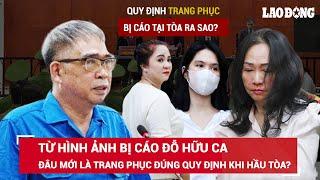 Từ hình ảnh bị cáo Đỗ Hữu Ca Đâu mới là trang phục đúng quy định khi hầu tòa?  BLĐ