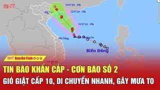 TIN BÃO KHẨN CẤP - CƠN BÃO SỐ 2 Giật cấp 10 Miền Bắc - Miền Trung mưa rất to