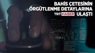 Bahis çetesinin örgütlenme detaylarına TRT Haber ulaştı