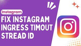 Quick Fix Instagram Ingress Timeout Stream ID Solution - Best & Easy 2024