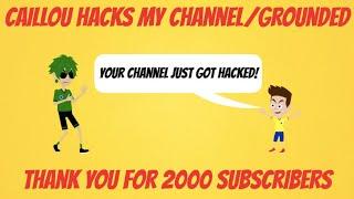 Caillou Hacks My ChannelGrounded 2000 Subscribers Special