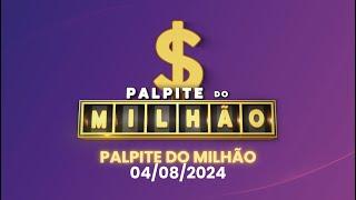 PALPITE DO MILHÃO - A PARTIR DAS 2130 AO VIVO  DOMINGO 04082024