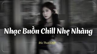 Nhạc Chill Buồn Tâm Trạng  Những Bản Lofi Buồn Chill Nhẹ Nhàng Hay Nhất - Nhạc Buồn Xu Hướng TikTok