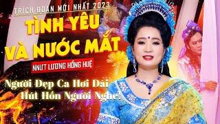 Người Đẹp Hơi Dài NNƯT Lương Hồng Huệ Hát Trích Đoạn Tình Yêu Và Nước Mắt Hút Hồn Triệu Người Nghe