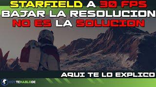 STARFIELD A 30 FPS Y PORQUE BAJAR LA RESOLUCION NO ES UNA SOLUCION