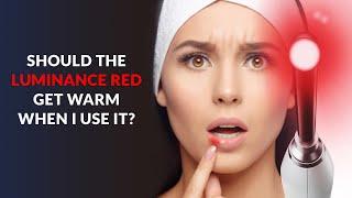 Should the Luminance RED get warm when I use it? Cold Sore Laser Treatment