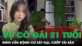 Nghi Vấn Động Cơ Sát Hại Rồi Cướp Tài Sản Trong Vụ Cô Gái 21 Tuổi Tử Vong Trong Phòng Trọ  SKĐS