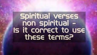 S.10Should we identify with being spiritual vs. non-spiritual?Useavoid?Simply spiritual teachings