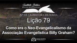 IBBI AP101 -79- Como era o Neo-Evangelicalismo da Associação Evangelística Billy Graham?