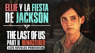 ELLIE y la FIESTA de JACKSON - Los NIVELES PERDIDOS de THE LAST OF US PARTE II