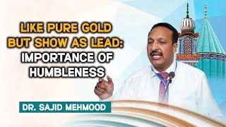 Like Pure Gold but Show as Lead Importance of Humbleness  Dr. Sajid Mehmood