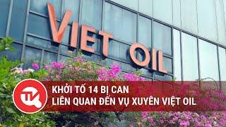 Vụ Xuyên Việt oil Đã khởi tố 14 bị can  Truyền hình Quốc hội Việt Nam