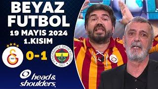 Beyaz Futbol 19 Mayıs 2024 1.Kısım  Galatasaray 0-1 Fenerbahçe