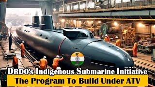 DRDO takes up the program to build indigenous conventional submarine under ATV