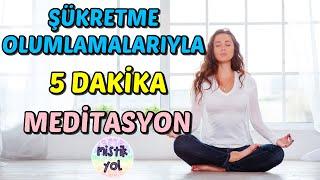 ŞÜKRETME OLUMLAMALARIYLA 5 Dakika Meditasyon- GÜNE BU ŞEKİLDE BAŞLARSAN TÜM İŞLERİN YOLUNDA GİDER-