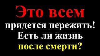 Это всем придется пережить Есть ли жизнь после смерти? Покинувшие земную жизнь живы