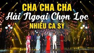 CHA CHA CHA HẢI NGOẠI NHIỀU CA SỸ 2022 - LK NHẠC CHA CHA CHA HAY NHẤT 2022