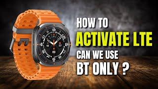 Galaxy Watch Ultra & Watch 7 - How to Activate LTE ? Can we Use BT only ?