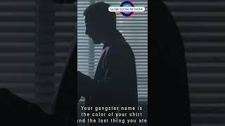 Your gangster name is the color of your shirt and the last thing you ate.