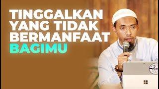 Tinggalkan Yang Tidak Bermanfaat Bagimu - Ustadz Dr. Abdullah Roy MA