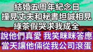 結婚五周年紀念日！撞見丈夫和秘書坦誠相見！綠茶假哭求我成全！說他們真愛 我笑眯眯答應！當天讓他倆從我公司滾蛋！#為人處世 #幸福人生#為人處世 #生活經驗 #情感故事#以房养老#唯美频道 #