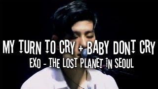 EXO _ MY TURN TO CRY + BABY DONT CRY THE LOST PLANET IN SEOUL