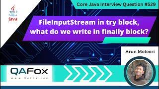 FileInputStream in try block what do we write in finally block Core Java Interview Question #529