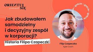 68. Jak zbudowałem samodzielny i decyzyjny zespół w korporacji? Historia Filipa Czapeczki.