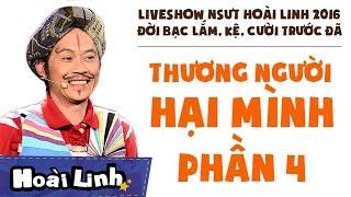 Liveshow NSƯT Hoài Linh 2016 - Phần 4 - Đời Bạc Lắm Kệ Cười Trước Đã - Thương Người Hại Mình