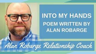 Into My Hands - Poem by Alan Robarge Attachment-Focused Psychotherapist