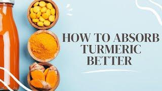 ABSORB TURMERIC BETTER increase the health benefits easily