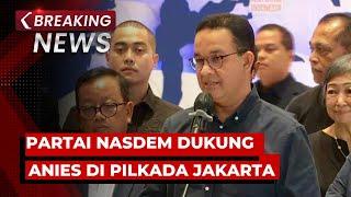 BREAKING NEWS - Partai Nasdem Dukung Anies Baswedan di Pilkada Jakarta