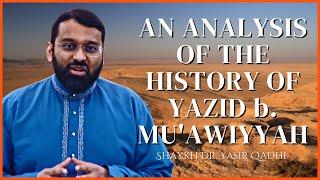 An Analysis of the History of Yazid b. Muawiyyah  Muharram  Shaykh Dr. Yasir Qadhi