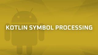 Kotlin Symbol Processing KSP Android Bits #11