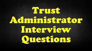Trust Administrator Interview Questions