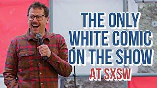 The Only White Comedian for a Black Crowd at SXSW