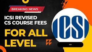 Breaking News  ICSI Released CS Course Revised Fees Structure For All Level