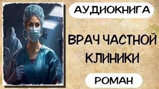 Аудиокнига роман ВРАЧ ЧАСТНОЙ КЛИНИКИ слушать аудиокниги полностью онлайн