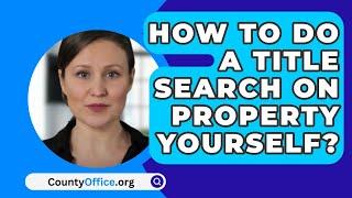 How To Do A Title Search On Property Yourself? - CountyOffice.org