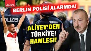 Almanya polisi alarmda Aliyevden Türkiye hamlesi