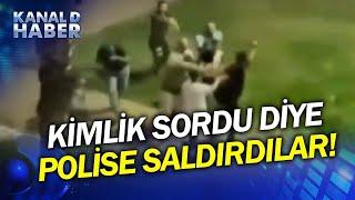 Polis Kimlik Görmek İstedi Ortalık Karıştı Parktaki Zorbalar Polise De Saldırdılar