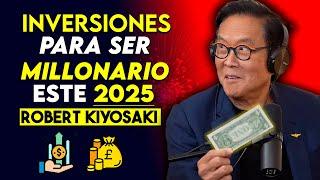 INVERSIONES Que Te Harán MILLONARIO ESTE 2025  ROBERT KIYOSAKI